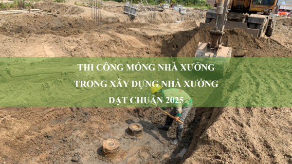 Hướng dẫn thi công móng nhà xưởng đạt chuẩn 2025